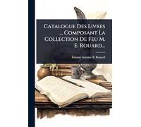 Catalogue Des Livres ... Composant La Collection De Feu M. E. Rouard...