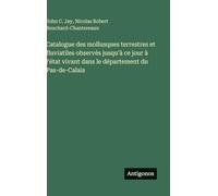 Catalogue des mollusques terrestres et fluviatiles observés jusqu'à ce jour à l'état vivant dans le département du Pas-de-Calais