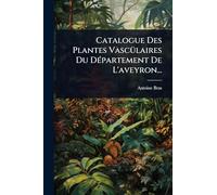 Catalogue Des Plantes VascÃ1/4laires Du DÃ(c)partement De L'aveyron...