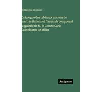 Catalogue des tableaux anciens de maitres italiens et flamands composant la galerie de M. le Comte Carlo Castelbarco de Milan