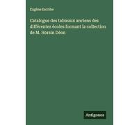 Catalogue des tableaux anciens des différentes écoles formant la collection de M. Horsin Déon