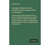 Catalogue D'Objets d'art et de curiosité, formant la Galerie de Mr. P.J. de Naples: Contenant deux superbes vases de sèvres et autres porcelaines ... verreries, faiences, tableaux, étoffes,