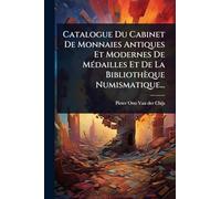 Catalogue Du Cabinet De Monnaies Antiques Et Modernes De MÃ(c)dailles Et De La Bibliothèque Numismatique...