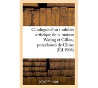Catalogue d'un mobilier artistique de la maison Waring et Gillow, anciennes porcelaines de Chine: Et Françaises, Tableaux, Miniatures, Gravures, Tapis Anciens d'Orient, Tentures