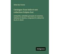 Catalogue d'une belle et rare collection d'objets d'art: Antiquités, médailles grecques et romaines, tableaux et dessins, composant le cabinet de feu M. N. Revil