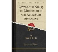 Catalogue Nr. 35 of Microscopes and Accessory Apparatus (Classic Reprint)
