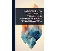 Catalogue Of A Collection Of Precious And Ornamental Stones Of North America