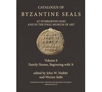 Catalogue of Byzantine Seals at Dumbarton Oaks and in the Fogg Museum of Art: Family Names, Beginning With 'a: 8 (Dumbarton Oaks Collection Series)