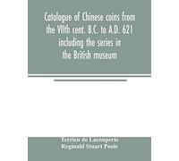 Catalogue of Chinese coins from the VIIth cent. B.C. to A.D. 621 including the series in the British museum