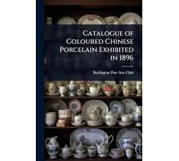 Catalogue of Coloured Chinese Porcelain Exhibited in 1896