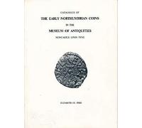 Catalogue of Early Northumbrian Coins in the Museum of Antiquities, Newcastle-upon-Tyne