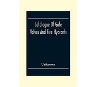 Catalogue Of Gate Valves And Fire Hydrants: Manufactured By The Chapman Valve With An Engineering Appendix