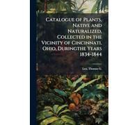 Catalogue of Plants, Native and Naturalized, Collected in the Vicinity of Cincinnati, Ohio, Duringthe Years 1834-1844