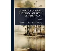 Catalogue of Prints and Drawings in the British Museum