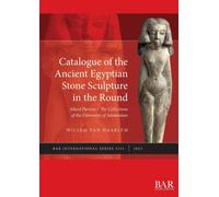 Catalogue of the Ancient Egyptian Stone Sculpture in the Round: Allard Pierson - The Collections of the University of Amsterdam: 3151 (British Archaeological Reports International Series)