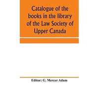 Catalogue of the books in the library of the Law Society of Upper Canada: with an index of subjects