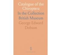 Catalogue of the Chiroptera: In the Collection British Museum