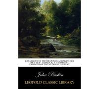 Catalogue of the Drawings and Sketches by J. M. W. Turner, R. A. at Present Exhibited in the National Gallery