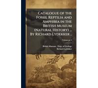 Catalogue of the Fossil Reptilia and Amphibia in the British Museum (Natural History) ... By Richard Lydekker ..