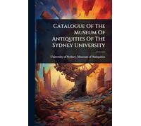 Catalogue Of The Museum Of Antiquities Of The Sydney University