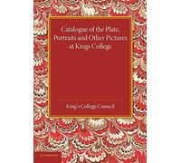 Catalogue of the Plate, Portraits and Other Pictures at King's College, Cambridge