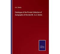 Catalogue of the Private Collection of Autographs of the late Mr. A.A. Smets