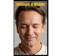 Catalogue of Wisdom: Ancient Wisdom to Modern Psychology: A Practical Guide to Self-Mastery, featuring Teachings from Buddhism, Stoicism, and 21st Century Science.: 5 (L’Architecte de l’Âme - Cycle I)
