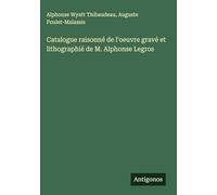 Catalogue raisonné de l'oeuvre gravé et lithographié de M. Alphonse Legros