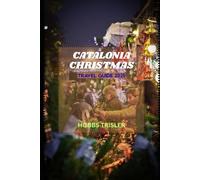 Catalonia Christmas Travel Guide 2025: Discover Festive Traditions, Winter Wonders, and Cultural Delights Across Spain’s Enchanting Catalonia