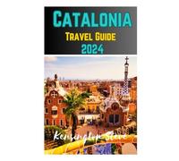 Catalonia Travel Guide 2024: Essential guide that highlights Everything you need to make the most of your trip while traveling to Catalonia