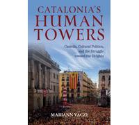 Catalonia's Human Towers : Castells, Cultural Politics, and the Struggle toward the Heights