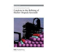 Catalysis in the Refining of Fischer-Tropsch Syncrude: Rsc: Volume 4 (Catalysis Series)