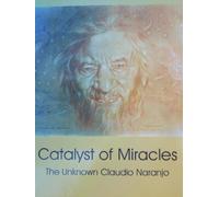 CATALYST OF MIRACLES: The Unknown Claudio Naranjo (Consciousness Classics)
