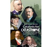 Catalysts for Catastrophe : Five Small Wars That Changed the Course of Modern History