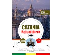 CATANIA REISEFÜHRER 2026: Ihre ultimative Reise, um die besten Attraktionen, Restaurants und versteckten Schätze von Catania zu erkunden