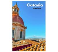 Catania Reiseführer: Sehenswürdigkeiten, Ausflüge zum Ätna, Strände, Kulinarisches, Routenvorschläge und Tagesausflüge in Sizilien