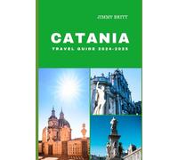 CATANIA TRAVEL GUIDE 2024-2025: Your Passport to Exploring Catania’s Hidden Treasures and Scenic Wonders in 2024-2025 (JOURNEYS OF A LIFETIME)