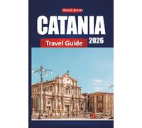 CATANIA TRAVEL GUIDE 2026: Discover Sicily's Hidden Gems, Local Food, History & Insider Tips for an Unforgettable Italian Adventure