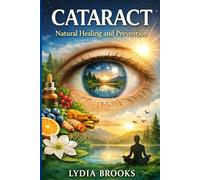 Cataract: Natural Healing, Alternative Treatments & Living Well Without Surgery (The Chronic Disease Healing Series)