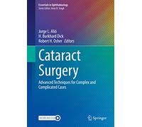 Cataract Surgery: Advanced Techniques for Complex and Complicated Cases (Essentials in Ophthalmology)