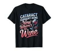 Cataract Surgery Done Now Wheres The Wine T-Shirt