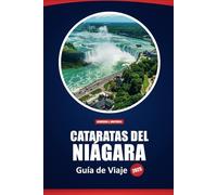 Cataratas Del Niágara Guía De Viaje 2025: El manual turístico definitivo para explorar atracciones, hoteles, tours y los principales destinos en Canadá y EE. UU.