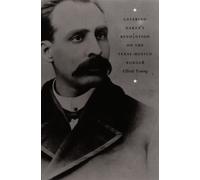 Catarino Garza’s Revolution on the Texas-Mexico Border (American Encounters/Global Interactions)