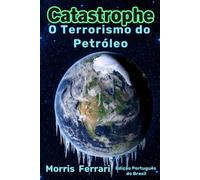 Catástrofe: O Terrorismo do Petróleo: Um Thriller Climático de Alto Risco sobre Conspiração Global, Intriga Política e a Corrida para Salvar a Terra ... das Estrelas. Edição em Português do Brazil.