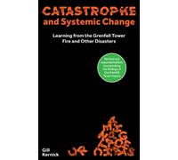 Catastrophe and Systemic Change : Learning from the Grenfell Tower Fire and Other Disasters