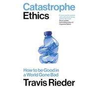 Catastrophe Ethics: How to Be Good in a World Gone Bad