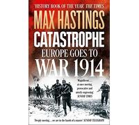 Catastrophe: Europe Goes to War 1914: Written by Max Hastings, 2014 Edition, Publisher: William Collins [Paperback]