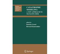 Catastrophe Modeling: A New Approach to Managing Risk: 25 (Huebner International Series on Risk, Insurance and Economic Security, 25)