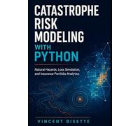 Catastrophe Risk Modeling with Python: Natural Hazards, Loss Simulation, and Insurance Portfolio Analytics