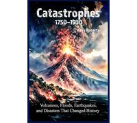 Catastrophes 1750-1930: Volcanoes, Floods, Earthquakes, and Disasters That Changed History (Our Scary History)